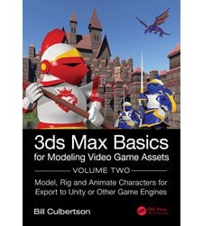 3ds Max Basics for Modeling Video Game Assets Volume 2: Model, Rig and Animate Characters for Export to Unity or Other Game Engines