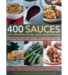 400 Sauces, Dips, Dressings, Salsas, Jams, Jellies & Pickles