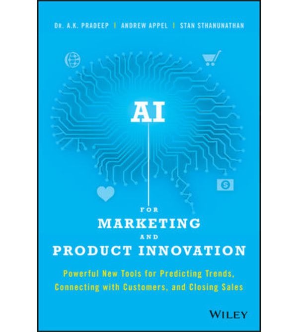 AI for Marketing and Product Innovation: Powerful New Tools for Predicting Trends, Connecting with Customers, and Closing Sales