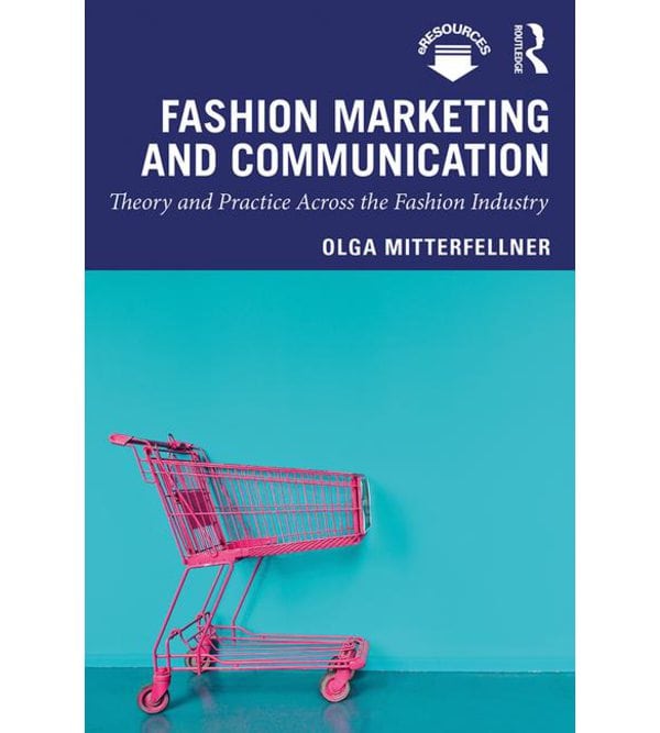 Fashion Marketing and Communication. Theory and Practice Across the Fashion Industry
