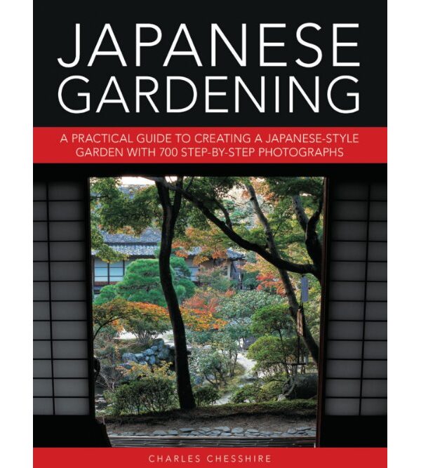 Japanese Gardening: A Practical Guide to Creating a Japanese-style Garden with 700 Step-by-step Photographs