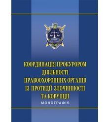 Координація прокурором діяльності правоохоронних органів із протидії злочинності та к..