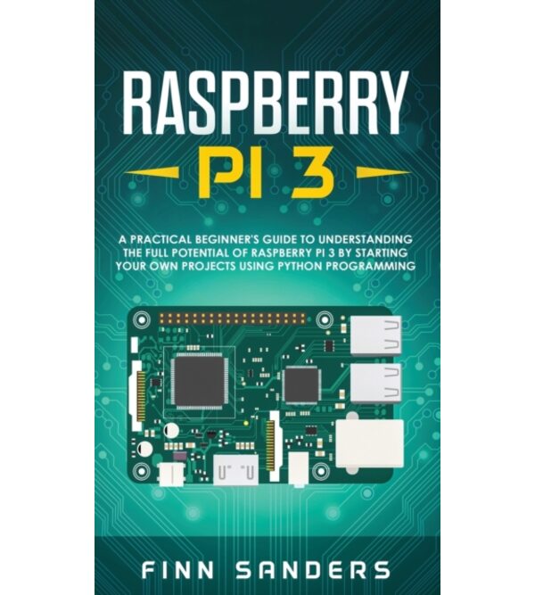 Raspberry Pi 3 : A Practical Beginner's Guide