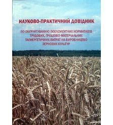 Науково-практичний довідник по обґрунтуванню нормативів та витрат на виробництво зерн..