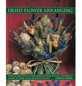 Dried Flower Arranging: Over 140 Beautiful Floral Displays