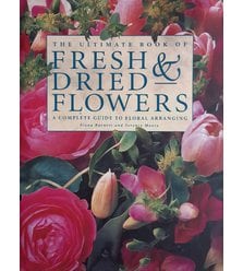 The Ultimate Book of Fresh & Dried Flowers: A Complete Guide To Floral Arranging