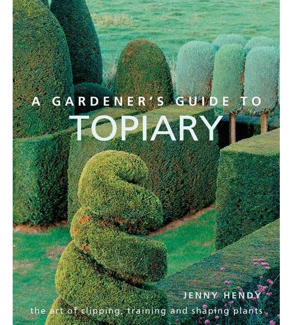 Посібник з топіарного мистецтва: стрижка та формування рослин (A Gardener's Guide to Topiary: The Art Of Clipping, Training And Shaping Plants)