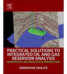 Practical Solutions to Integrated Oil and Gas Reservoir Analysis: Geophysical and Geo..