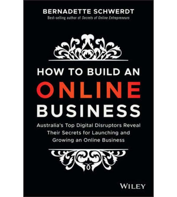 How to Build an Online Business: Australia's Top Digital Disruptors Reveal Their Secrets for Launching and Growing an Online Business