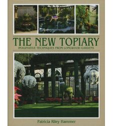 The New Topiary: Imaginative Techniques from Longwood Gardens