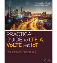 Practical Guide to LTE-A, VoLTE and IoT: Paving the way towards 5G