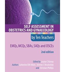 Self-Assessment by Ten Teachers: EMQs, MCQs, SAQs and OSCEs in Obstetrics & Gynaecolo..