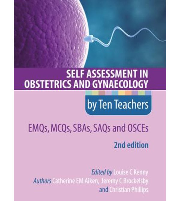 Self-Assessment by Ten Teachers: EMQs, MCQs, SAQs and OSCEs in Obstetrics & Gynaecology